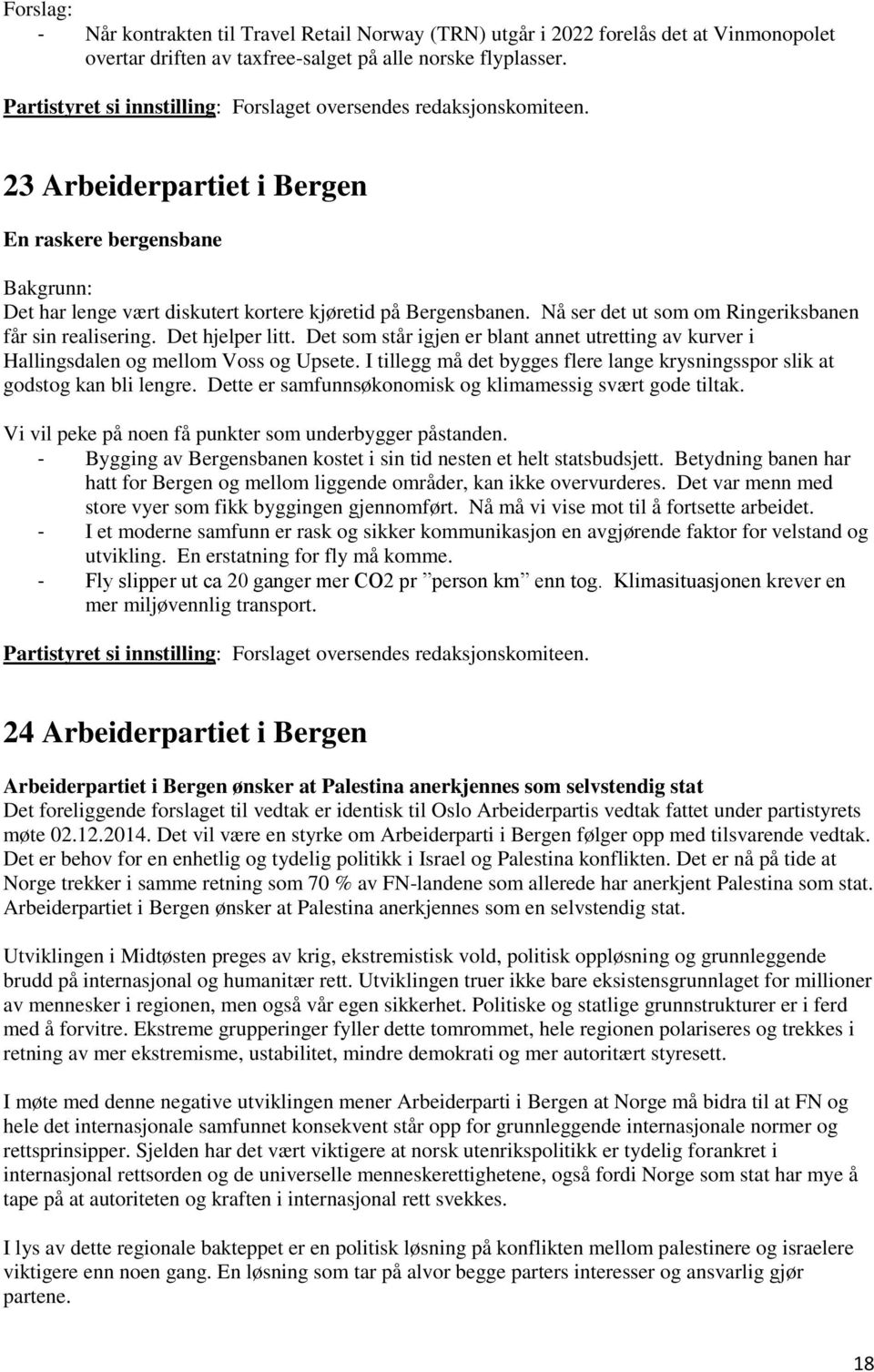 Det som står igjen er blant annet utretting av kurver i Hallingsdalen og mellom Voss og Upsete. I tillegg må det bygges flere lange krysningsspor slik at godstog kan bli lengre.