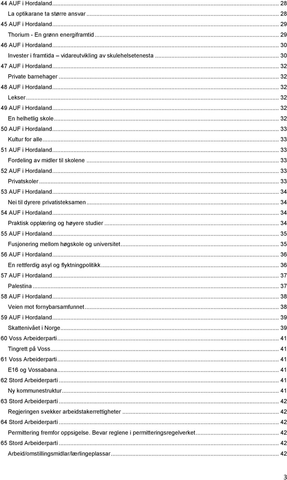 .. 32 50 AUF i Hordaland... 33 Kultur for alle... 33 51 AUF i Hordaland... 33 Fordeling av midler til skolene... 33 52 AUF i Hordaland... 33 Privatskoler... 33 53 AUF i Hordaland.