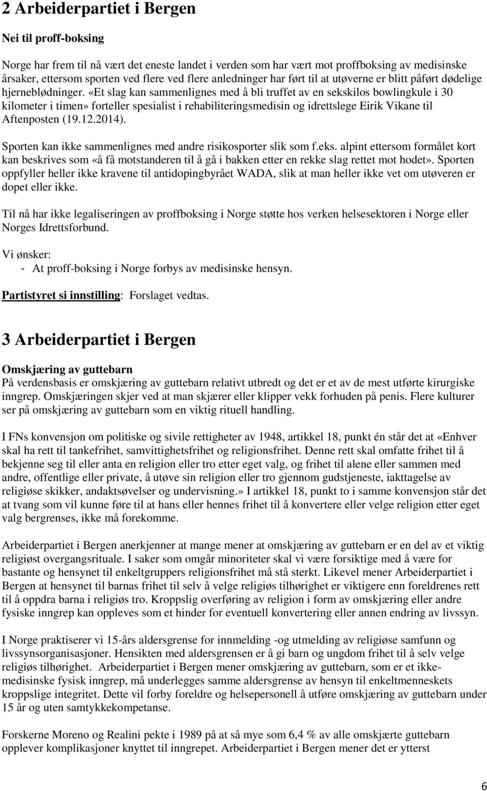 «Et slag kan sammenlignes med å bli truffet av en sekskilos bowlingkule i 30 kilometer i timen» forteller spesialist i rehabiliteringsmedisin og idrettslege Eirik Vikane til Aftenposten (19.12.2014).