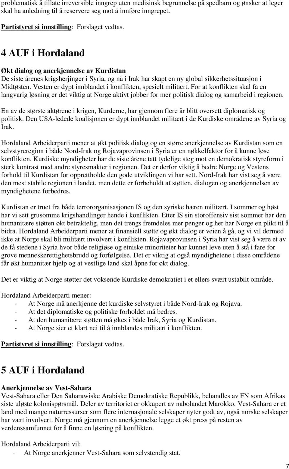 4 AUF i Hordaland Økt dialog og anerkjennelse av Kurdistan De siste årenes krigsherjinger i Syria, og nå i Irak har skapt en ny global sikkerhetssituasjon i Midtøsten.