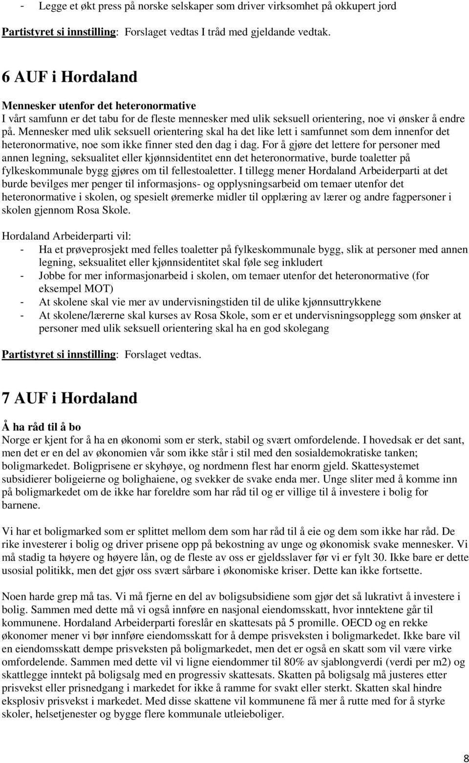 Mennesker med ulik seksuell orientering skal ha det like lett i samfunnet som dem innenfor det heteronormative, noe som ikke finner sted den dag i dag.