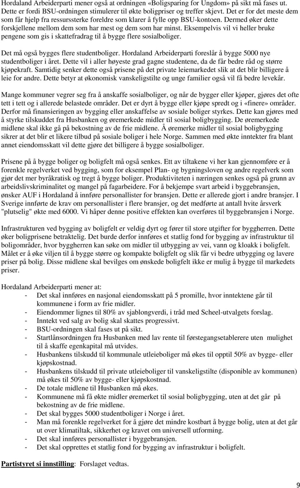 Eksempelvis vil vi heller bruke pengene som gis i skattefradrag til å bygge flere sosialboliger. Det må også bygges flere studentboliger.