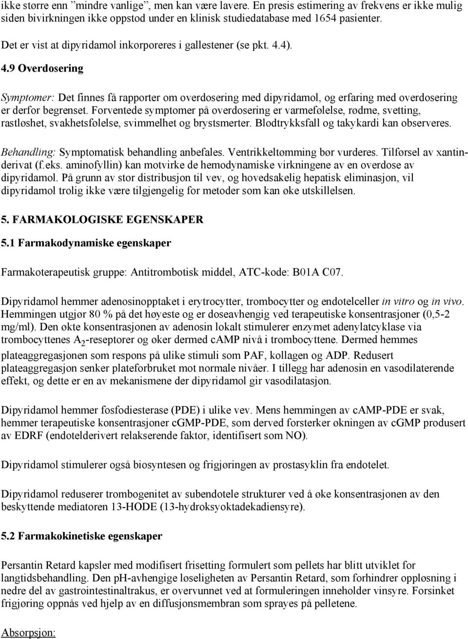 Forventede symptomer på overdosering er varmefølelse, rødme, svetting, rastløshet, svakhetsfølelse, svimmelhet og brystsmerter. Blodtrykksfall og takykardi kan observeres.