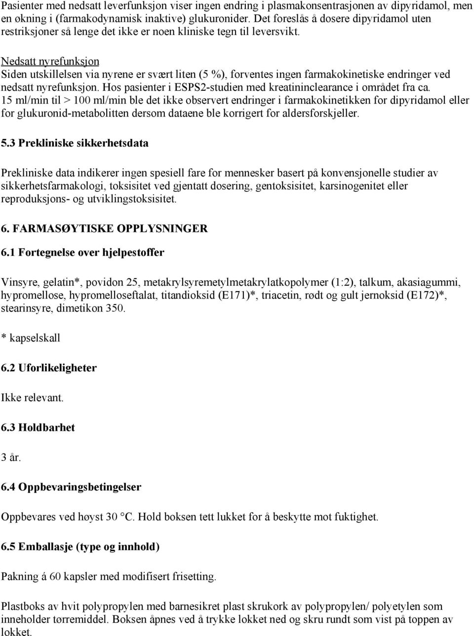 Nedsatt nyrefunksjon Siden utskillelsen via nyrene er svært liten (5 %), forventes ingen farmakokinetiske endringer ved nedsatt nyrefunksjon.