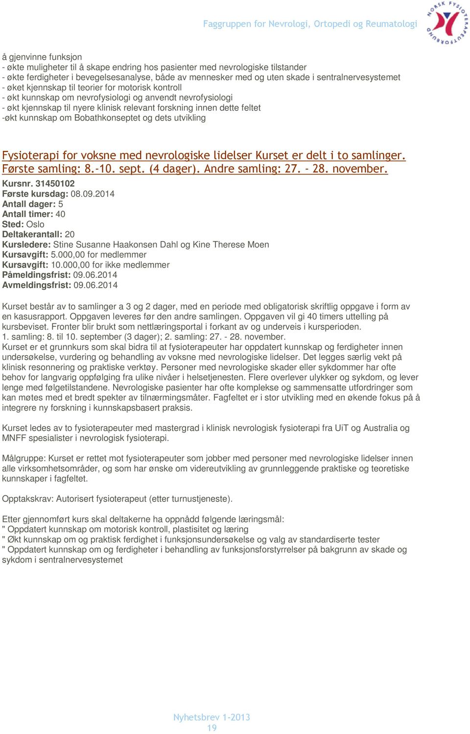 Bobathkonseptet og dets utvikling Fysioterapi for voksne med nevrologiske lidelser Kurset er delt i to samlinger. Første samling: 8.-10. sept. (4 dager). Andre samling: 27. - 28. november. Kursnr.