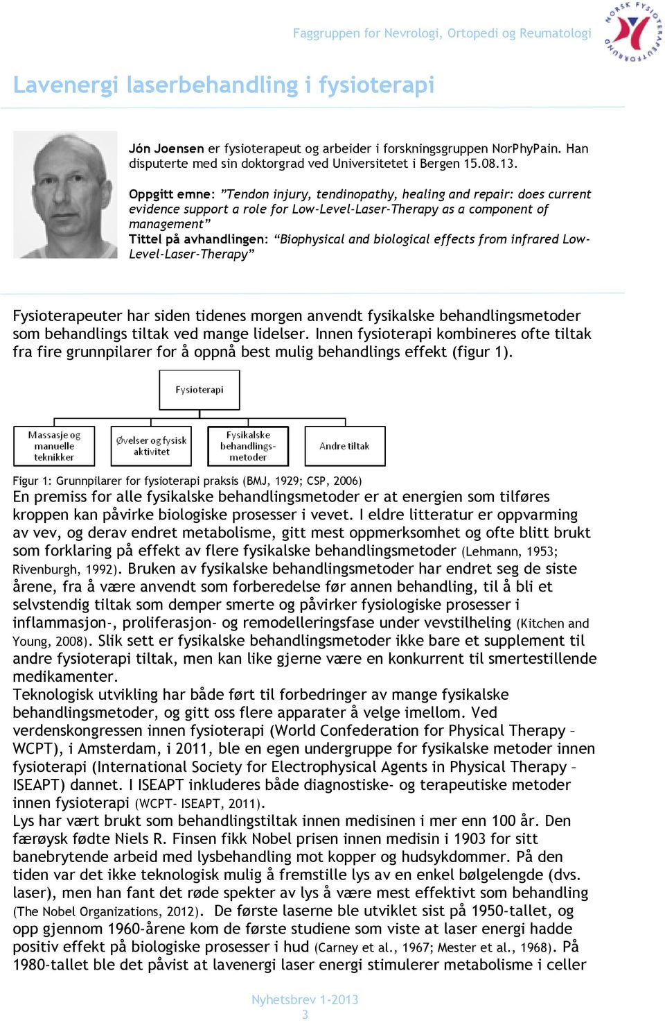 biological effects from infrared Low- Level-Laser-Therapy Fysioterapeuter har siden tidenes morgen anvendt fysikalske behandlingsmetoder som behandlings tiltak ved mange lidelser.