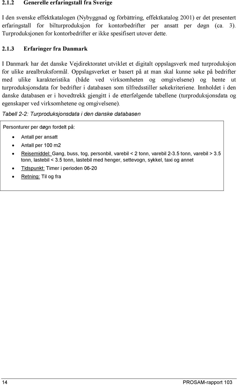 3 Erfaringer fra Danmark I Danmark har det danske Vejdirektoratet utviklet et digitalt oppslagsverk med turproduksjon for ulike arealbruksformål.