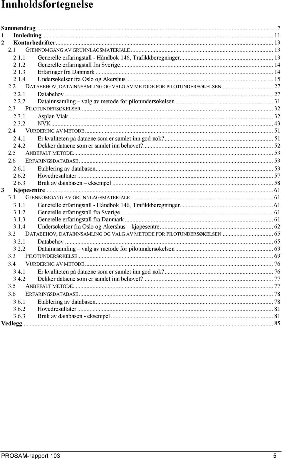 .. 31 2.3 PILOTUNDERSØKELSER... 32 2.3.1 Asplan Viak... 32 2.3.2 NVK... 43 2.4 VURDERING AV METODE... 51 2.4.1 Er kvaliteten på dataene som er samlet inn god nok?... 51 2.4.2 Dekker dataene som er samlet inn behovet?