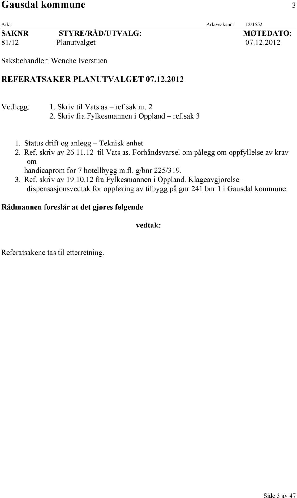 Forhåndsvarsel om pålegg om oppfyllelse av krav om handicaprom for 7 hotellbygg m.fl. g/bnr 225/319. 3. Ref. skriv av 19.10.12 fra Fylkesmannen i Oppland.