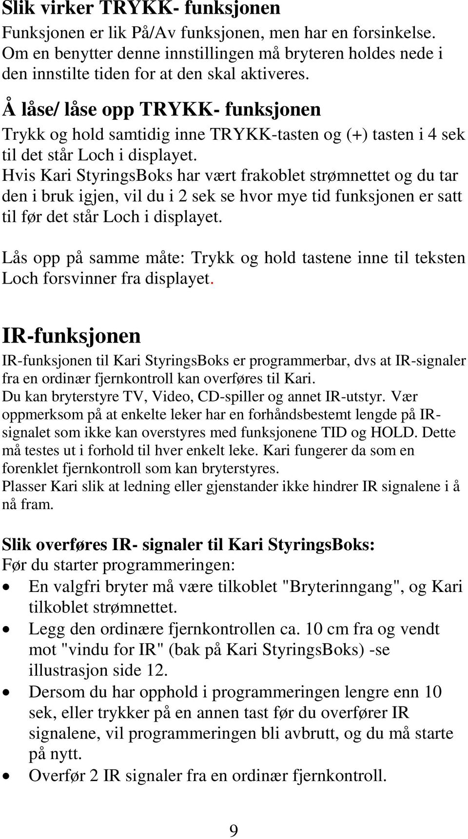 Hvis Kari StyringsBoks har vært frakoblet strømnettet og du tar den i bruk igjen, vil du i 2 sek se hvor mye tid funksjonen er satt til før det står Loch i displayet.