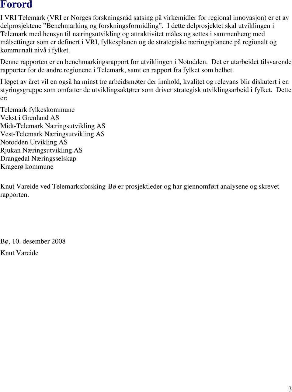 næringsplanene på regionalt og kommunalt nivå i fylket. Denne rapporten er en benchmarkingsrapport for utviklingen i.