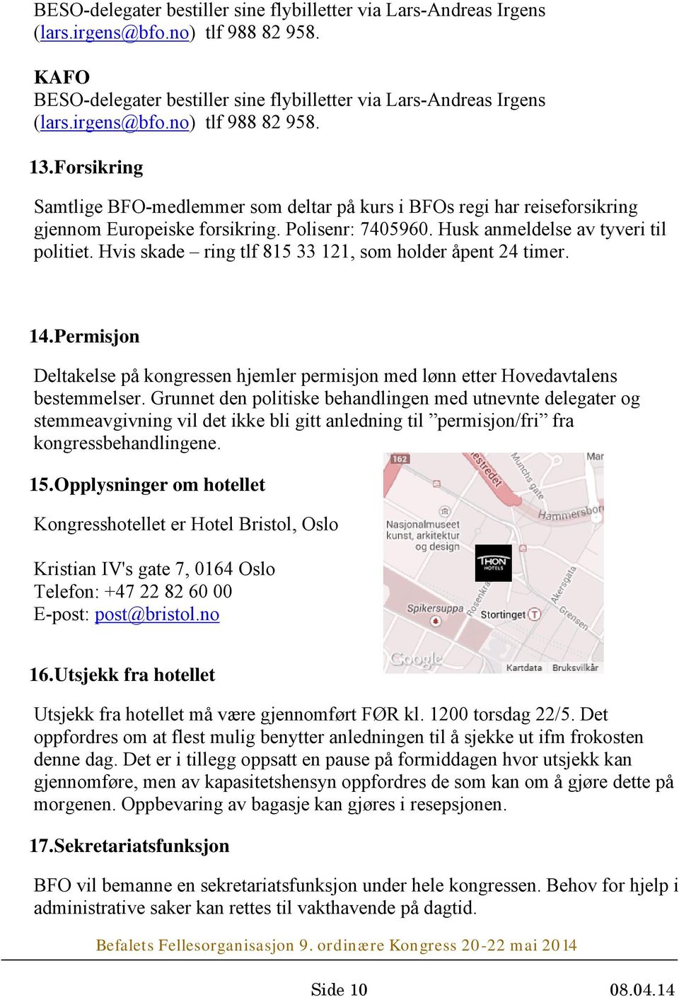 Hvis skade ring tlf 815 33 121, som holder åpent 24 timer. 14. Permisjon Deltakelse på kongressen hjemler permisjon med lønn etter Hovedavtalens bestemmelser.