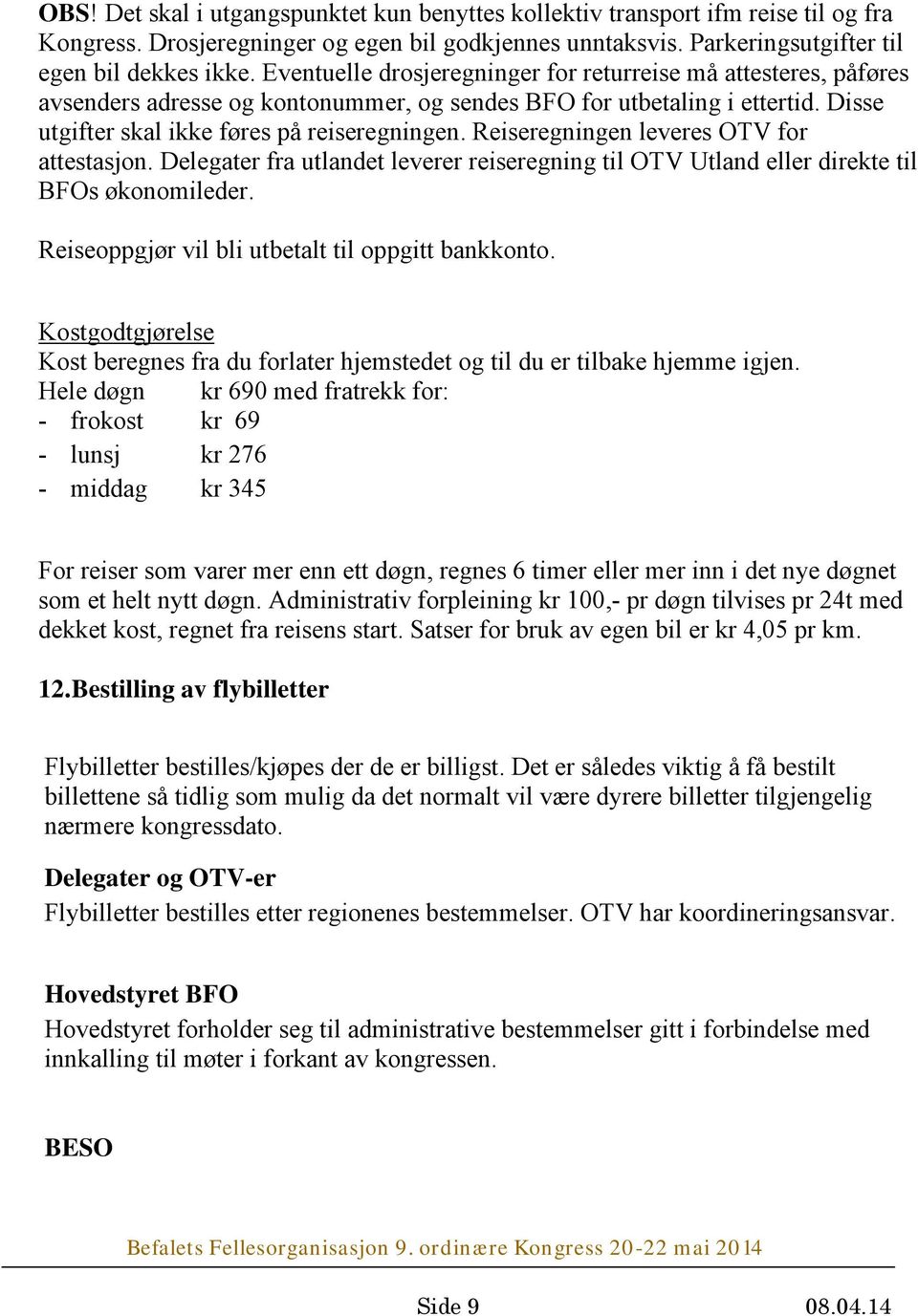 Reiseregningen leveres OTV for attestasjon. Delegater fra utlandet leverer reiseregning til OTV Utland eller direkte til BFOs økonomileder. Reiseoppgjør vil bli utbetalt til oppgitt bankkonto.