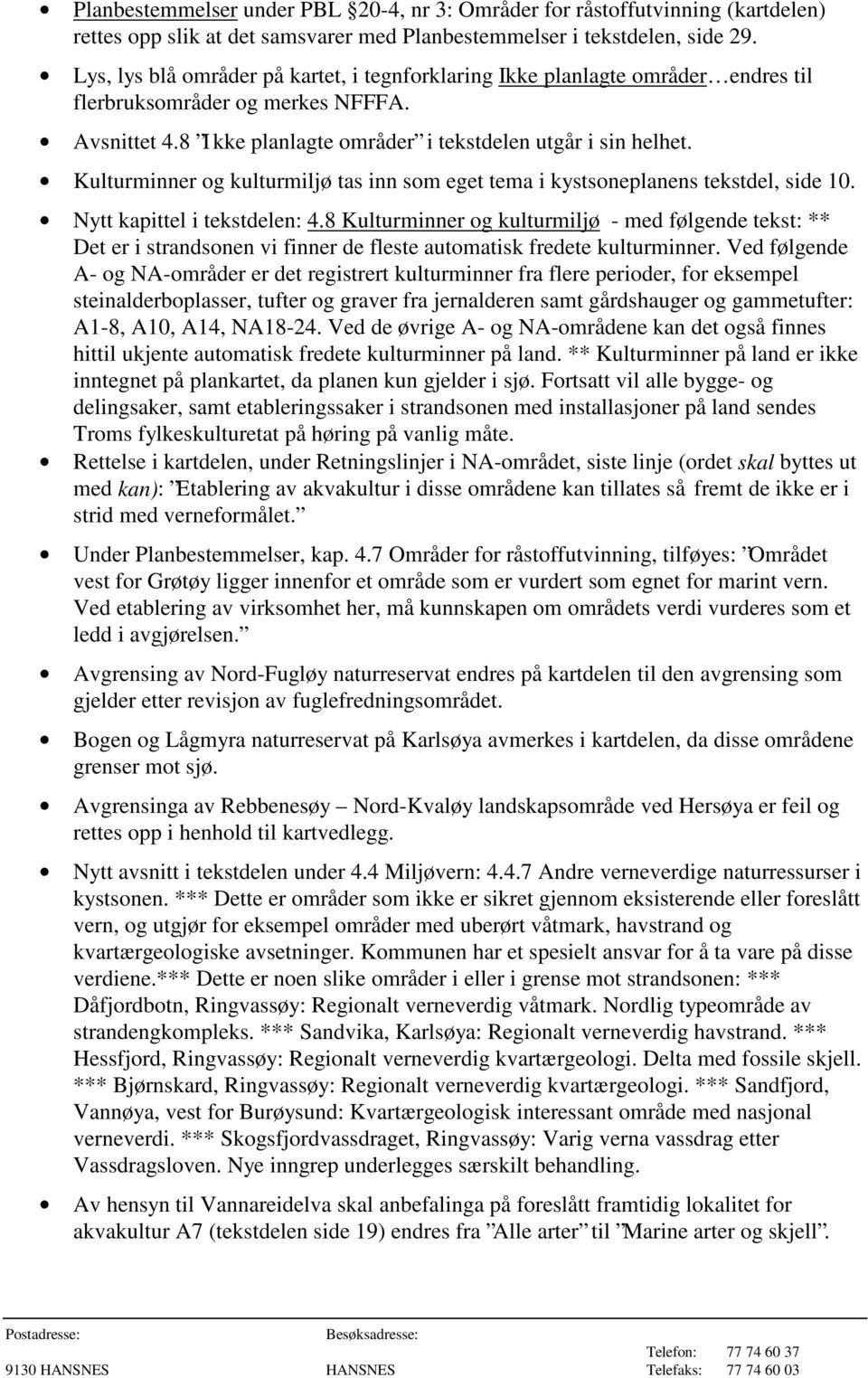 Kulturminner og kulturmiljø tas inn som eget tema i kystsoneplanens tekstdel, side 10. Nytt kapittel i tekstdelen: 4.