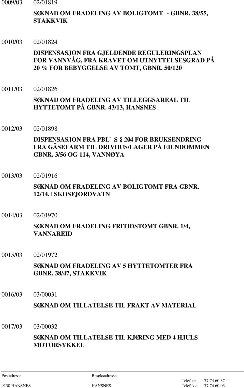 50/120 0011/03 02/01826 SØKNAD OM FRADELING AV TILLEGGSAREAL TIL HYTTETOMT PÅ GBNR.