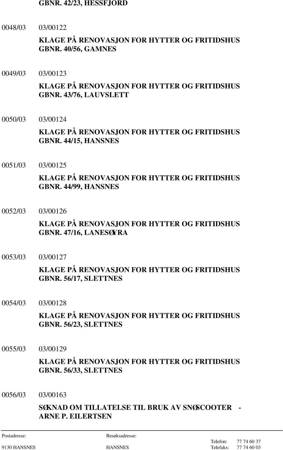 44/99, HANSNES 0052/03 03/00126 GBNR. 47/16, LANESØYRA 0053/03 03/00127 GBNR.