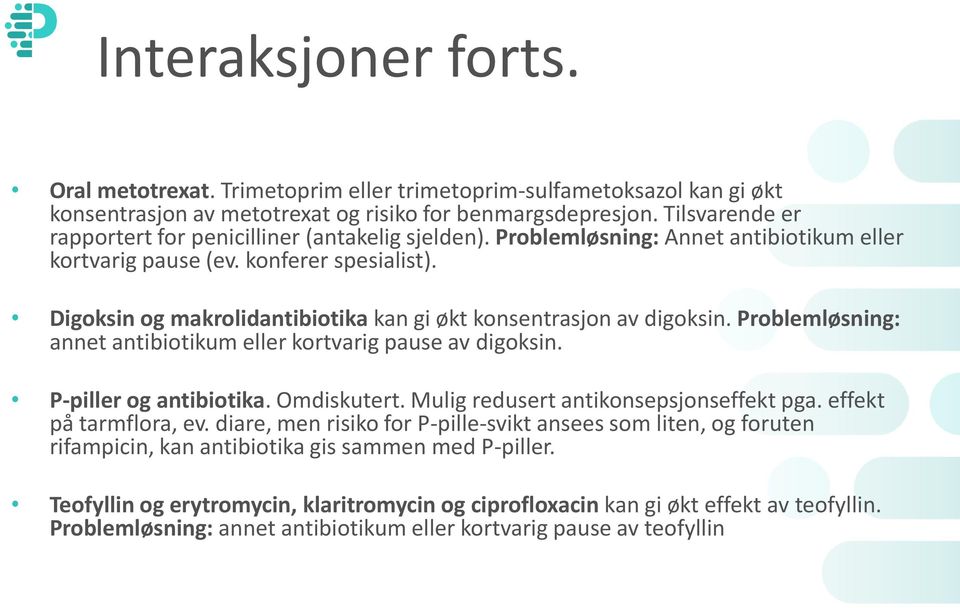 Digoksin og makrolidantibiotika kan gi økt konsentrasjon av digoksin. Problemløsning: annet antibiotikum eller kortvarig pause av digoksin. P-piller og antibiotika. Omdiskutert.