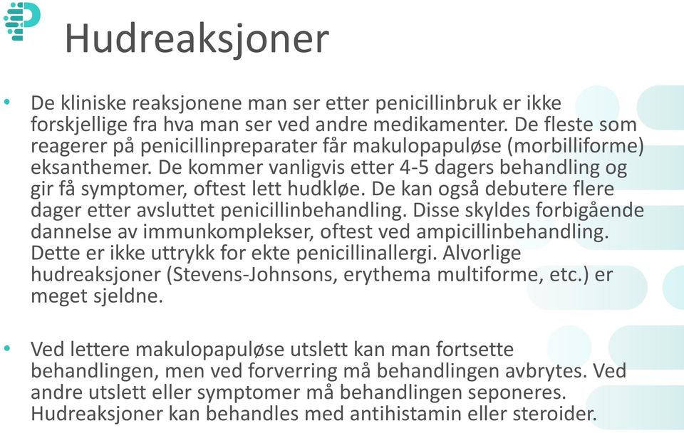 De kan også debutere flere dager etter avsluttet penicillinbehandling. Disse skyldes forbigående dannelse av immunkomplekser, oftest ved ampicillinbehandling.