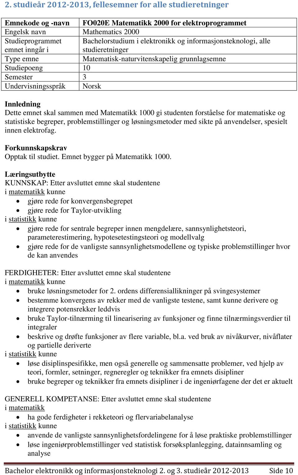 emnet skal sammen med Matematikk 1000 gi studenten forståelse for matematiske og statistiske begreper, problemstillinger og løsningsmetoder med sikte på anvendelser, spesielt innen elektrofag.