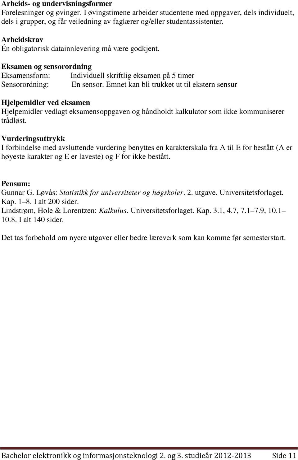 Emnet kan bli trukket ut til ekstern sensur Hjelpemidler ved eksamen Hjelpemidler vedlagt eksamensoppgaven og håndholdt kalkulator som ikke kommuniserer trådløst.