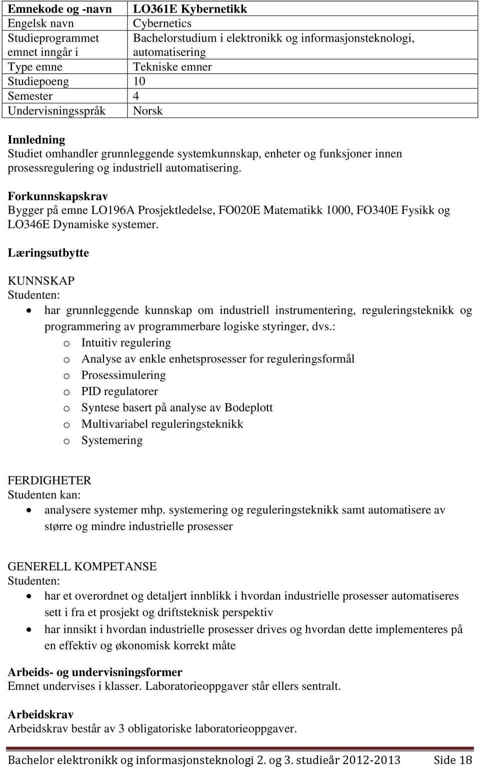 Forkunnskapskrav Bygger på emne LO196A Prosjektledelse, FO020E Matematikk 1000, FO340E Fysikk og LO346E Dynamiske systemer.