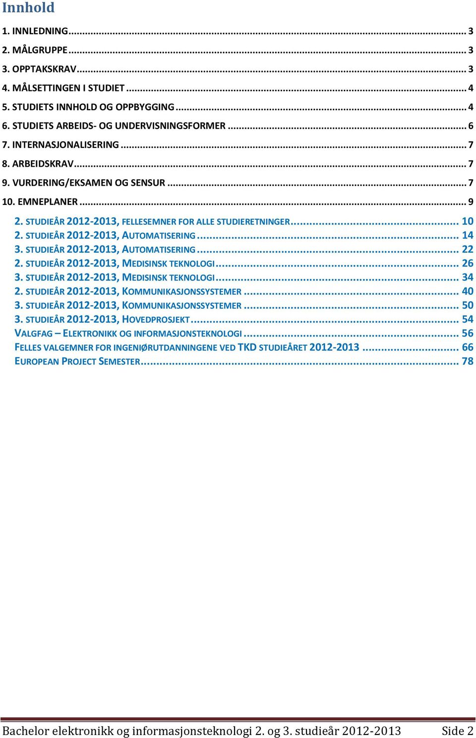 STUDIEÅR 2012-2013, AUTOMATISERING... 14 3. STUDIEÅR 2012-2013, AUTOMATISERING... 22 2. STUDIEÅR 2012-2013, MEDISINSK TEKNOLOGI... 26 3. STUDIEÅR 2012-2013, MEDISINSK TEKNOLOGI... 34 2.