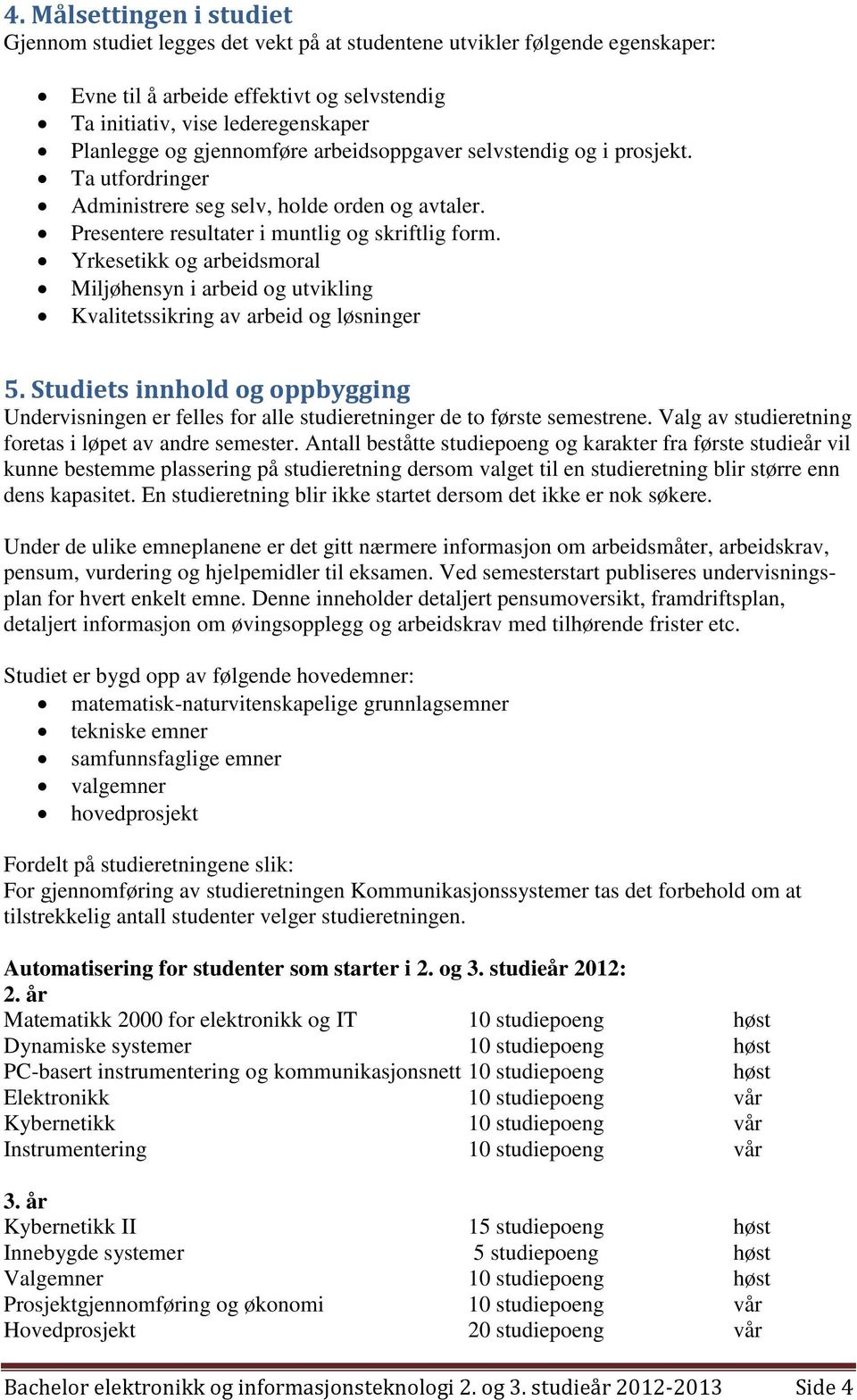 Yrkesetikk og arbeidsmoral Miljøhensyn i arbeid og utvikling Kvalitetssikring av arbeid og løsninger 5.