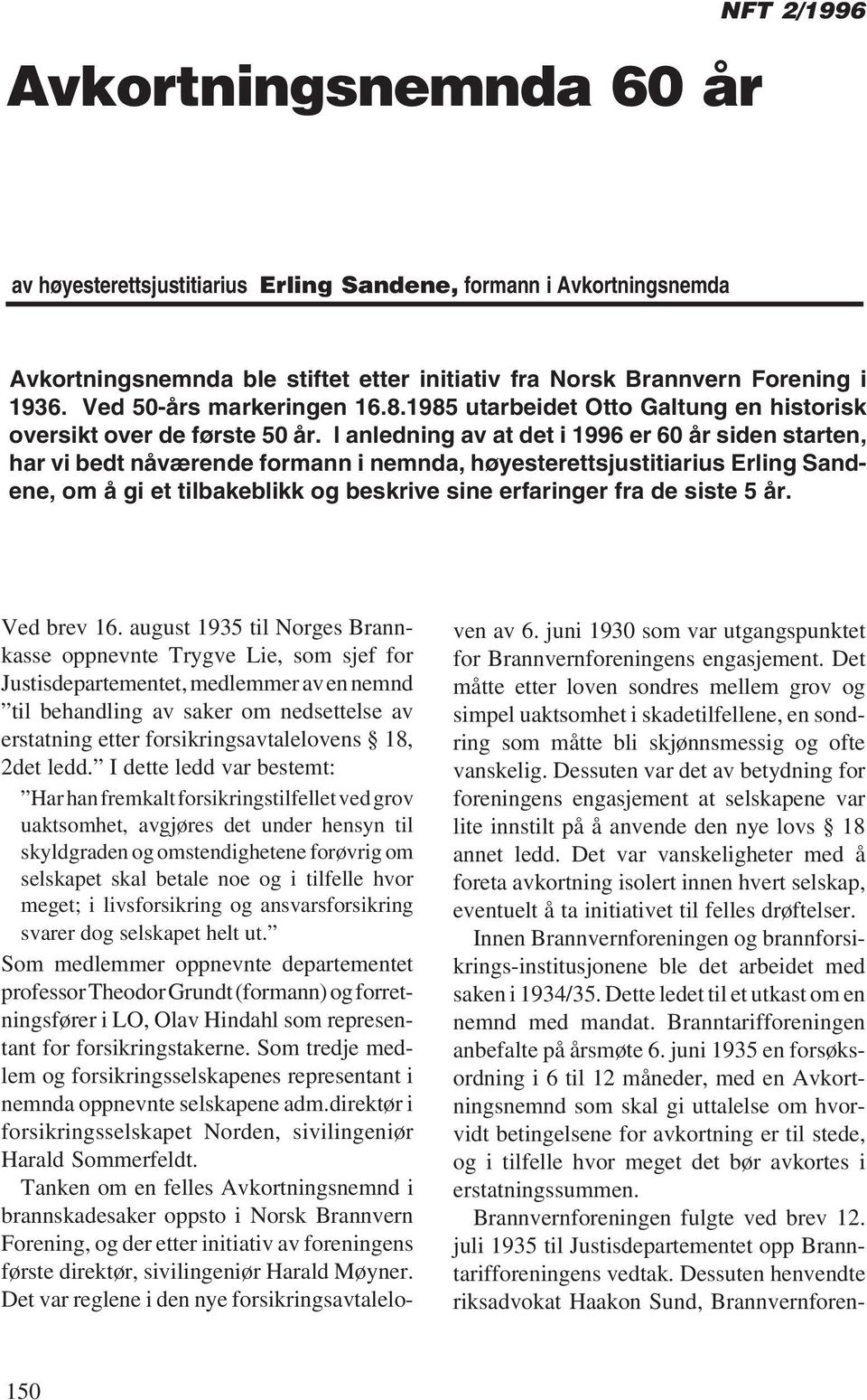 I anledning av at det i 1996 er 60 år siden starten, har vi bedt nåværende formann i nemnda, høyesterettsjustitiarius Erling Sandene, om å gi et tilbakeblikk og beskrive sine erfaringer fra de siste