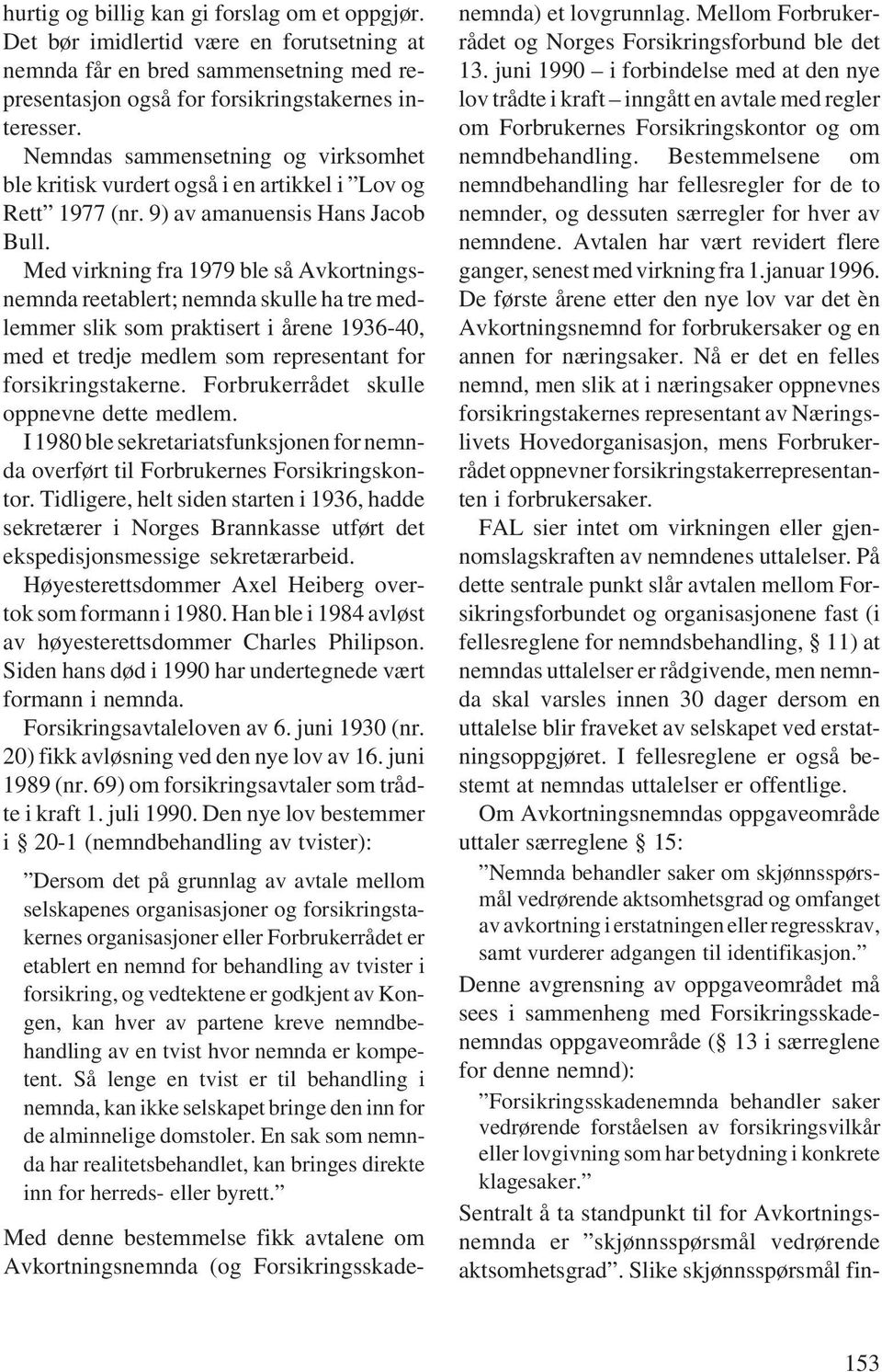 Med virkning fra 1979 ble så Avkortningsnemnda reetablert; nemnda skulle ha tre medlemmer slik som praktisert i årene 1936-40, med et tredje medlem som representant for forsikringstakerne.