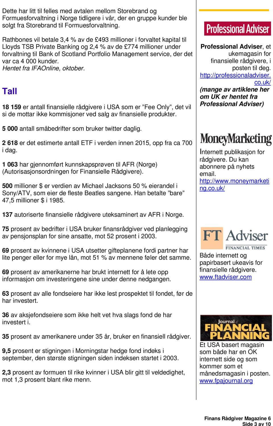 det var ca 4 000 kunder. Hentet fra IFAOnline, oktober. Tall 18 159 er antall finansielle rådgivere i USA som er Fee Only, det vil si de mottar ikke kommisjoner ved salg av finansielle produkter.