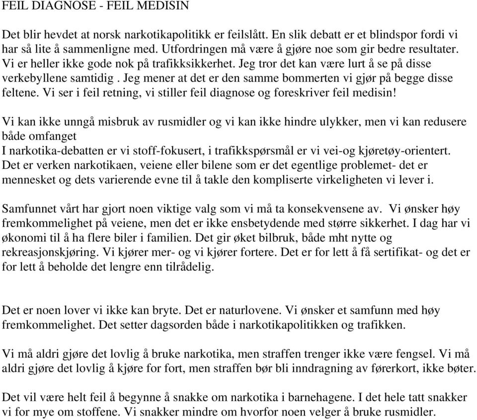 Jeg mener at det er den samme bommerten vi gjør på begge disse feltene. Vi ser i feil retning, vi stiller feil diagnose og foreskriver feil medisin!