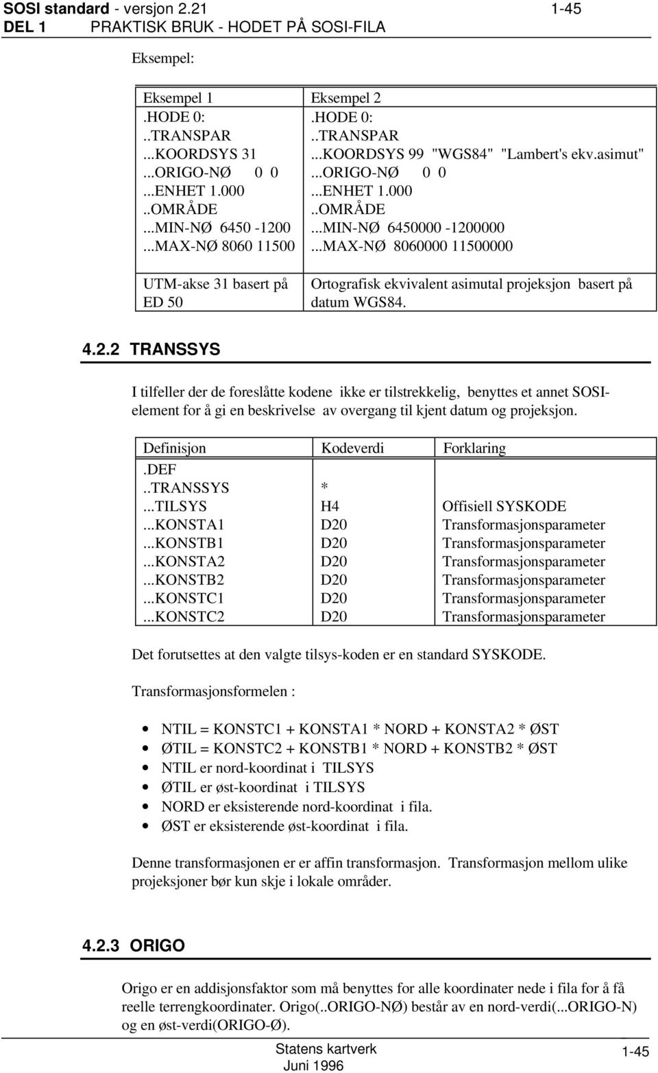 ..MAX-NØ 8060000 11500000 UTM-akse 31 basert på ED 50 Ortografisk ekvivalent asimutal projeksjon basert på datum WGS84. 4.2.