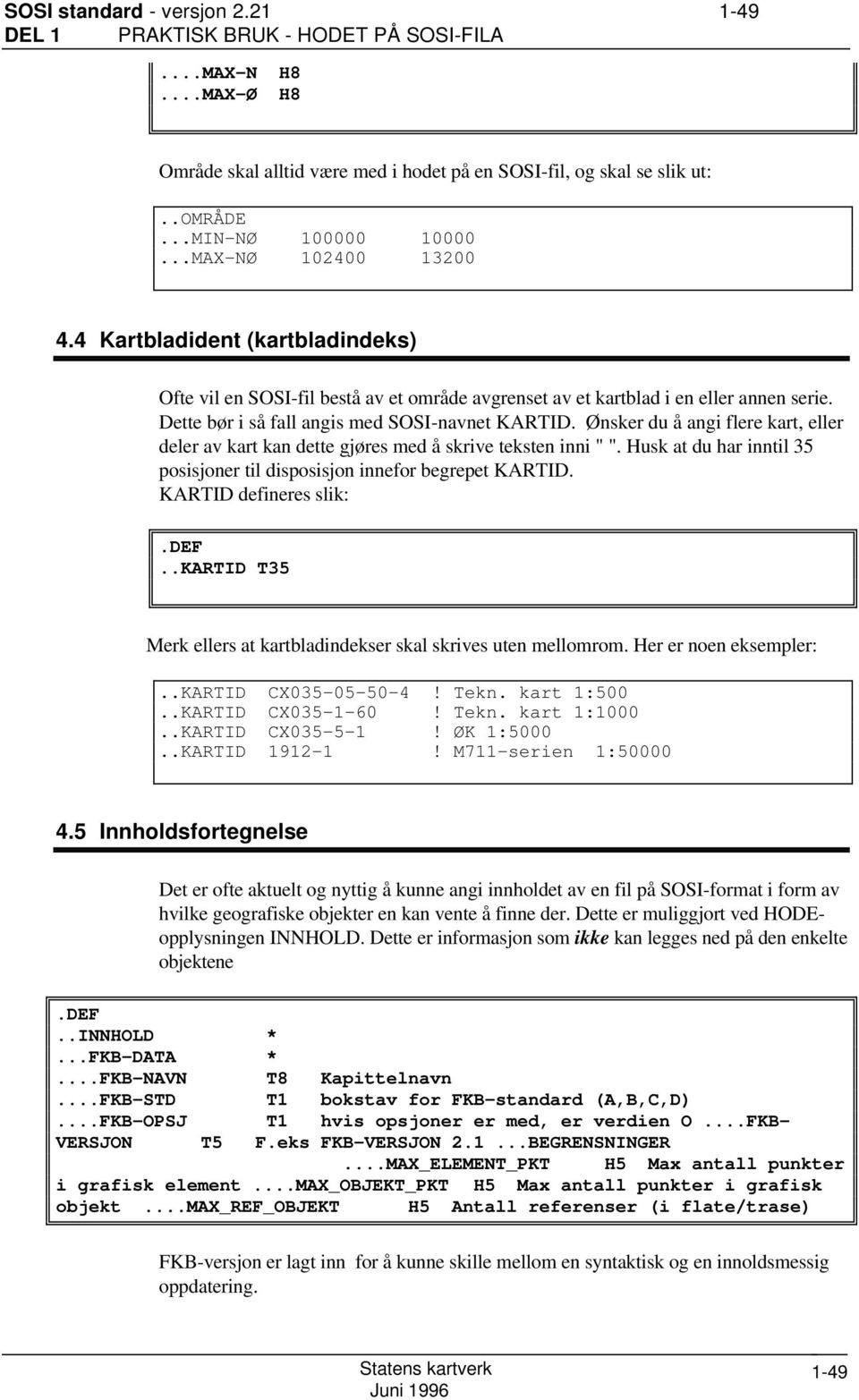 Ønsker du å angi flere kart, eller deler av kart kan dette gjøres med å skrive teksten inni " ". Husk at du har inntil 35 posisjoner til disposisjon innefor begrepet KARTID. KARTID defineres slik:.