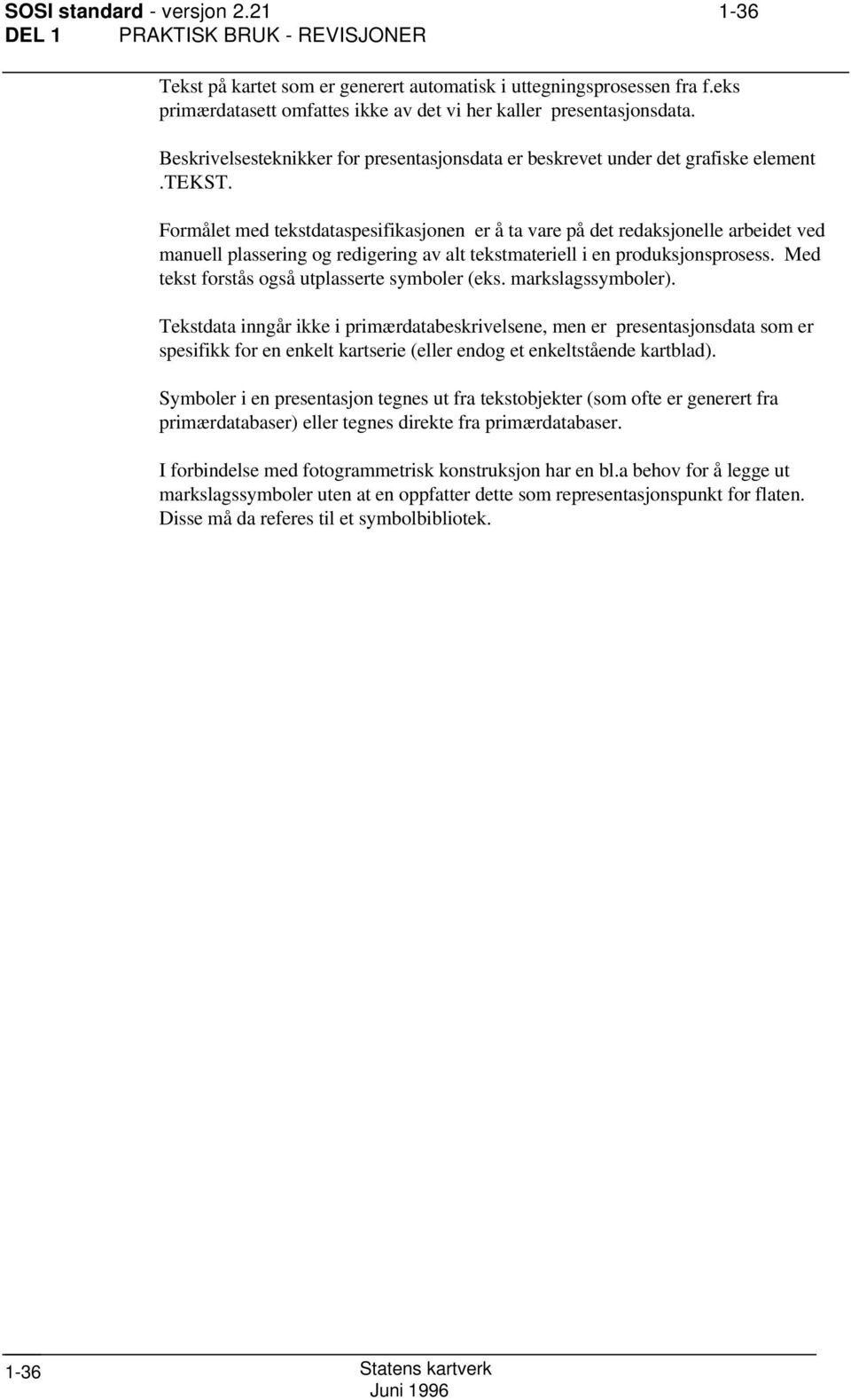 Formålet med tekstdataspesifikasjonen er å ta vare på det redaksjonelle arbeidet ved manuell plassering og redigering av alt tekstmateriell i en produksjonsprosess.