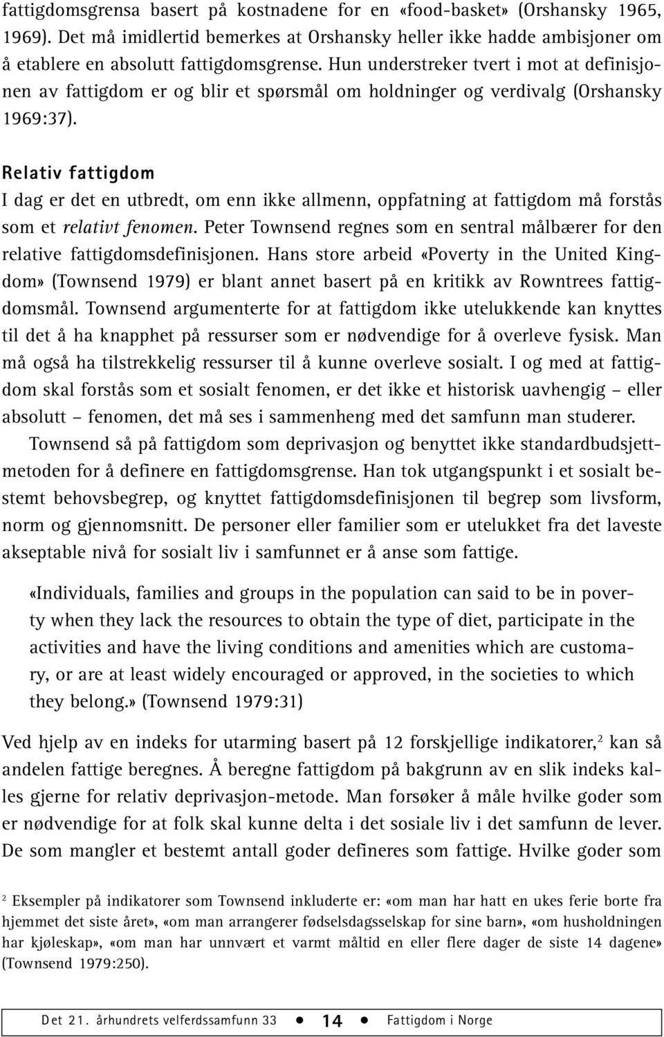 Relativ fattigdom I dag er det en utbredt, om enn ikke allmenn, oppfatning at fattigdom må forstås som et relativt fenomen.