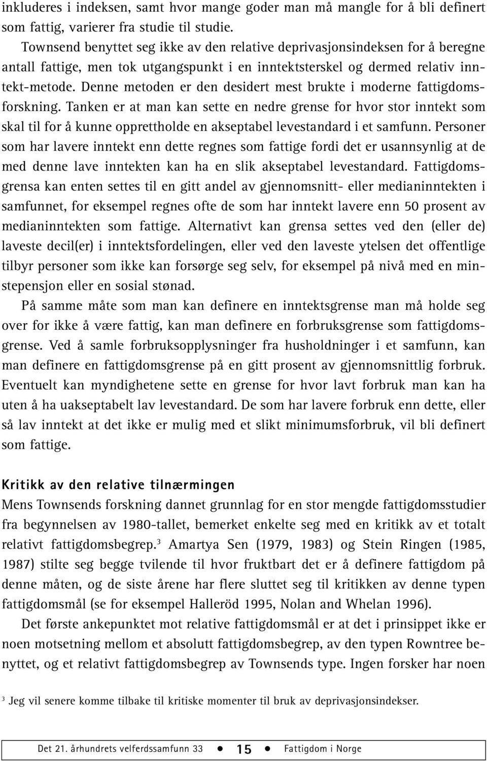 Denne metoden er den desidert mest brukte i moderne fattigdomsforskning.