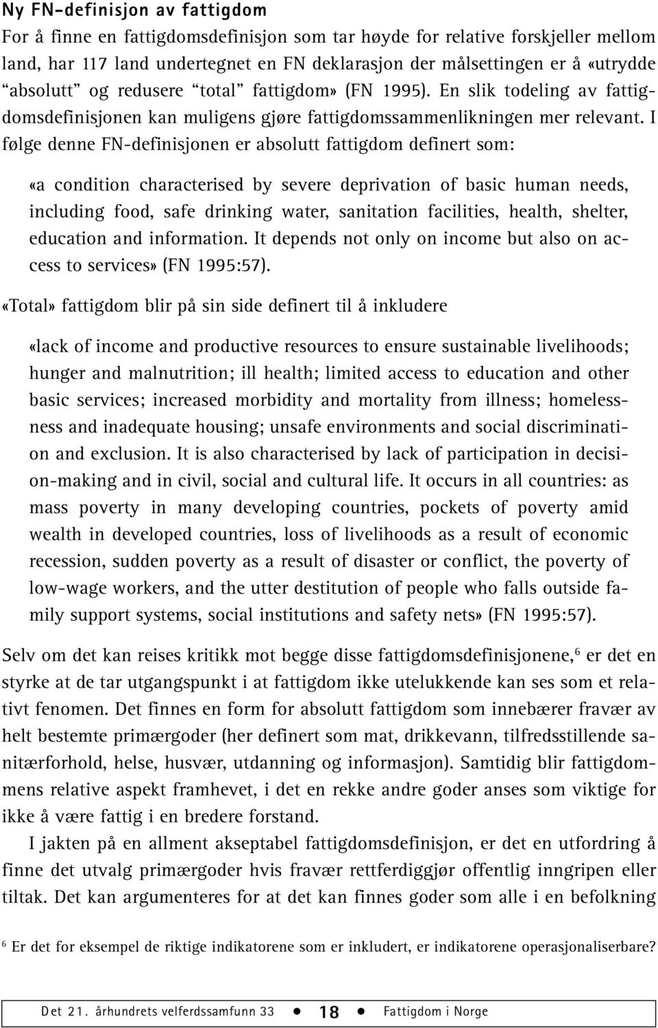 I følge denne FN-definisjonen er absolutt fattigdom definert som: «a condition characterised by severe deprivation of basic human needs, including food, safe drinking water, sanitation facilities,