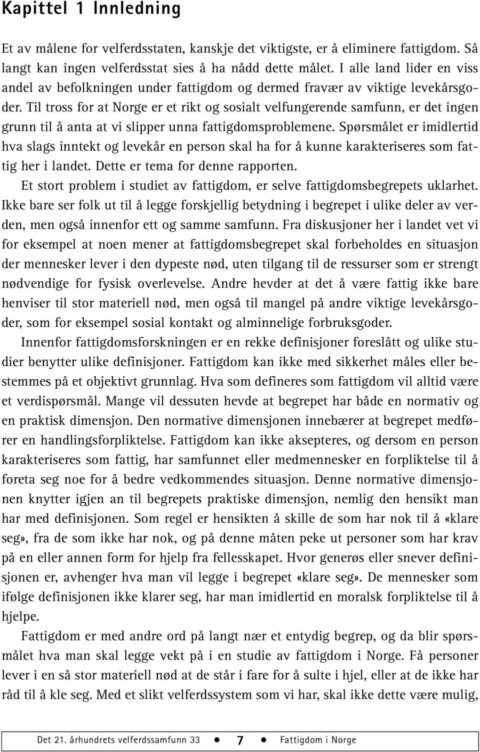 Til tross for at Norge er et rikt og sosialt velfungerende samfunn, er det ingen grunn til å anta at vi slipper unna fattigdomsproblemene.