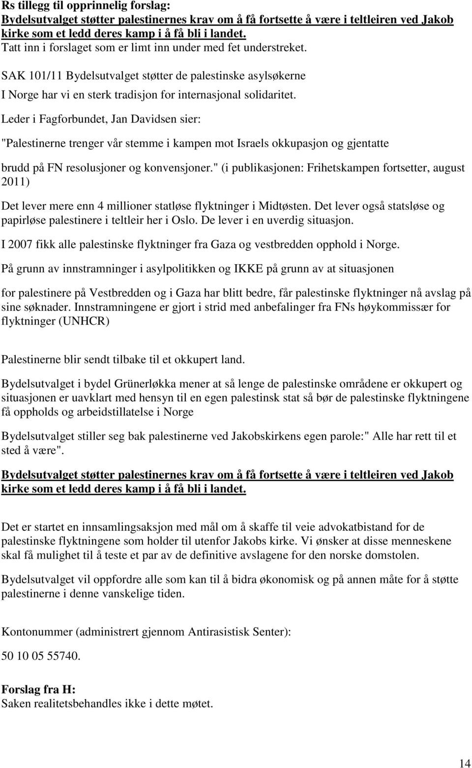 Leder i Fagforbundet, Jan Davidsen sier: "Palestinerne trenger vår stemme i kampen mot Israels okkupasjon og gjentatte brudd på FN resolusjoner og konvensjoner.