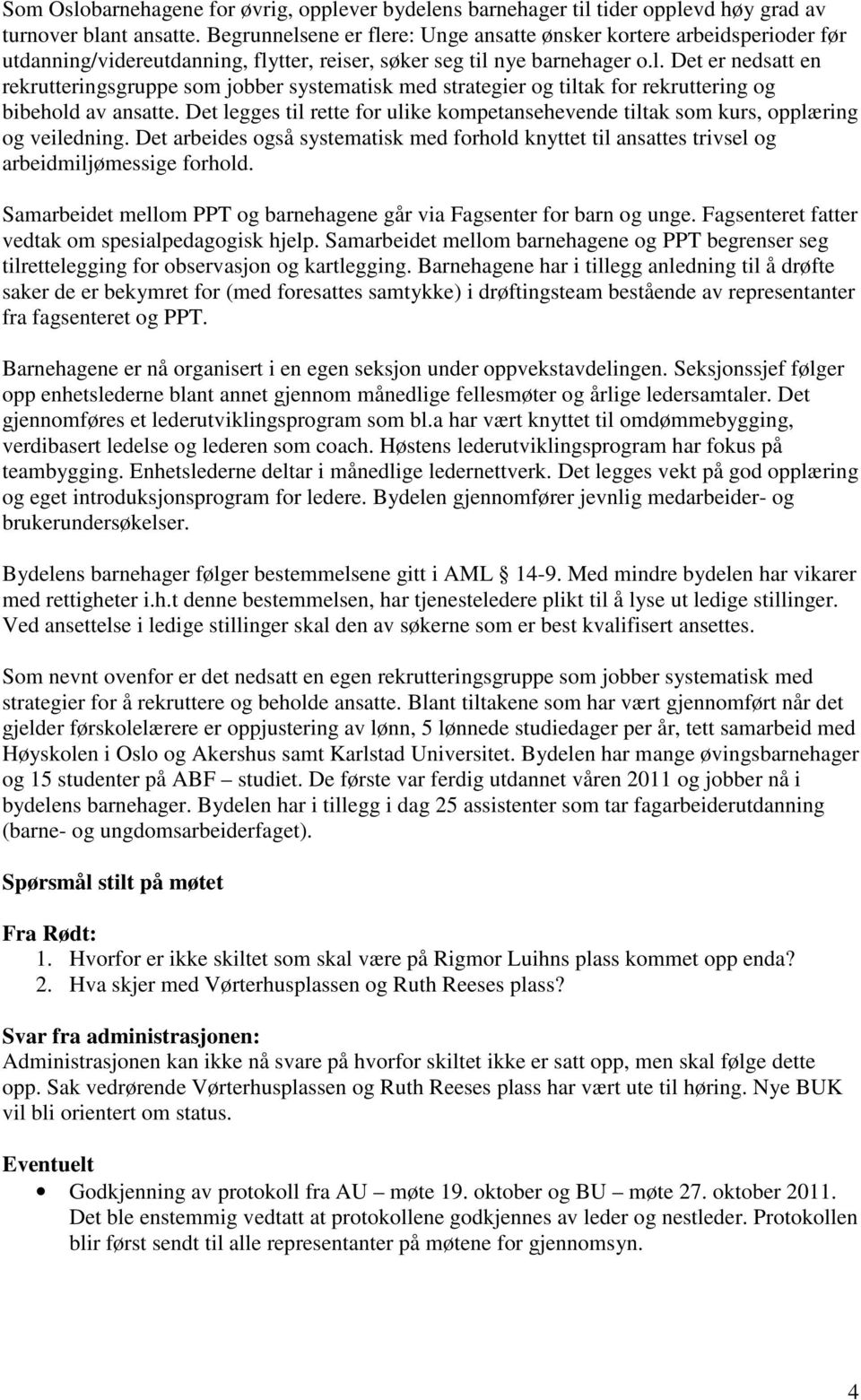 Det legges til rette for ulike kompetansehevende tiltak som kurs, opplæring og veiledning. Det arbeides også systematisk med forhold knyttet til ansattes trivsel og arbeidmiljømessige forhold.