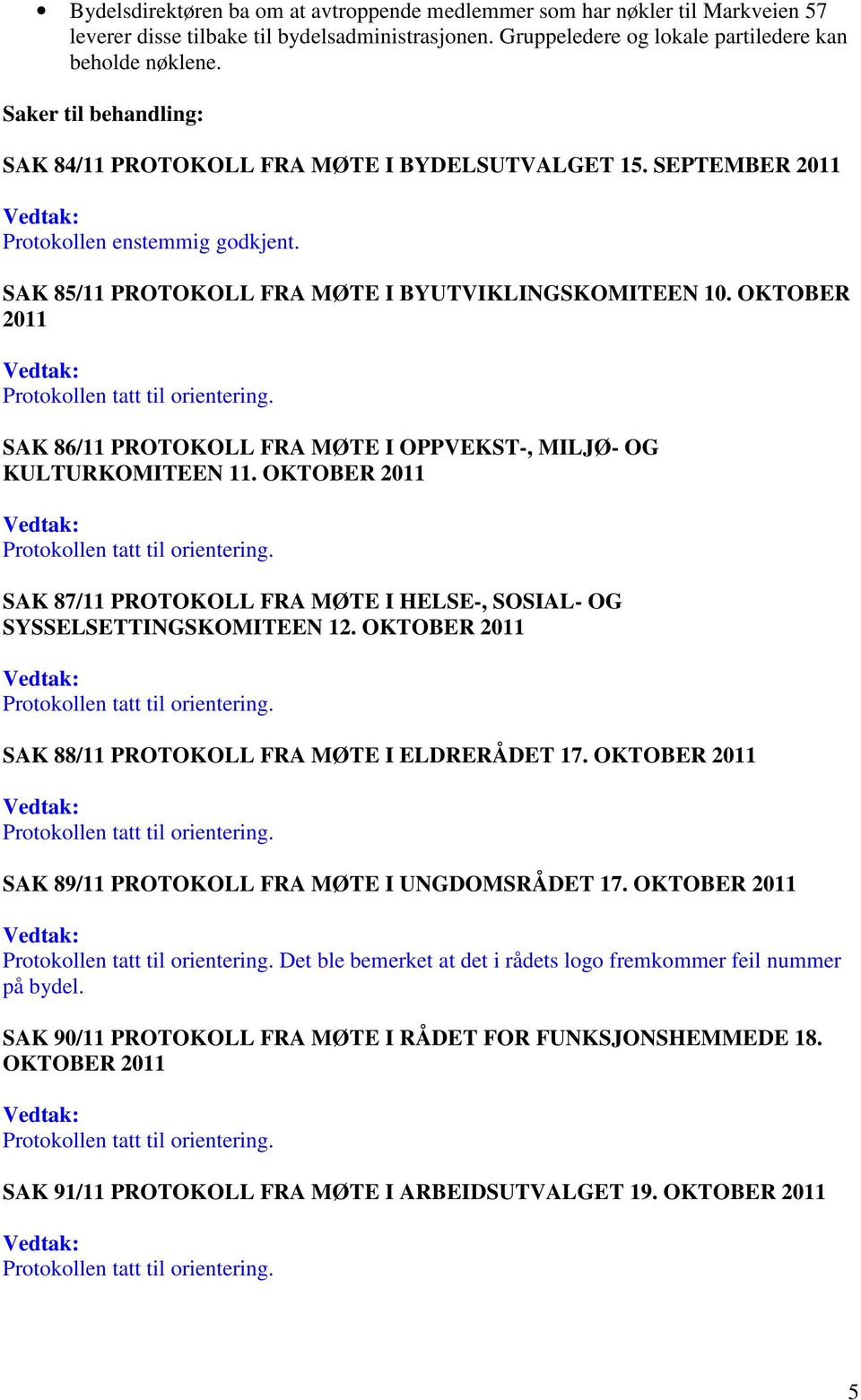 OKTOBER 2011 Protokollen tatt til orientering. SAK 86/11 PROTOKOLL FRA MØTE I OPPVEKST-, MILJØ- OG KULTURKOMITEEN 11. OKTOBER 2011 Protokollen tatt til orientering.