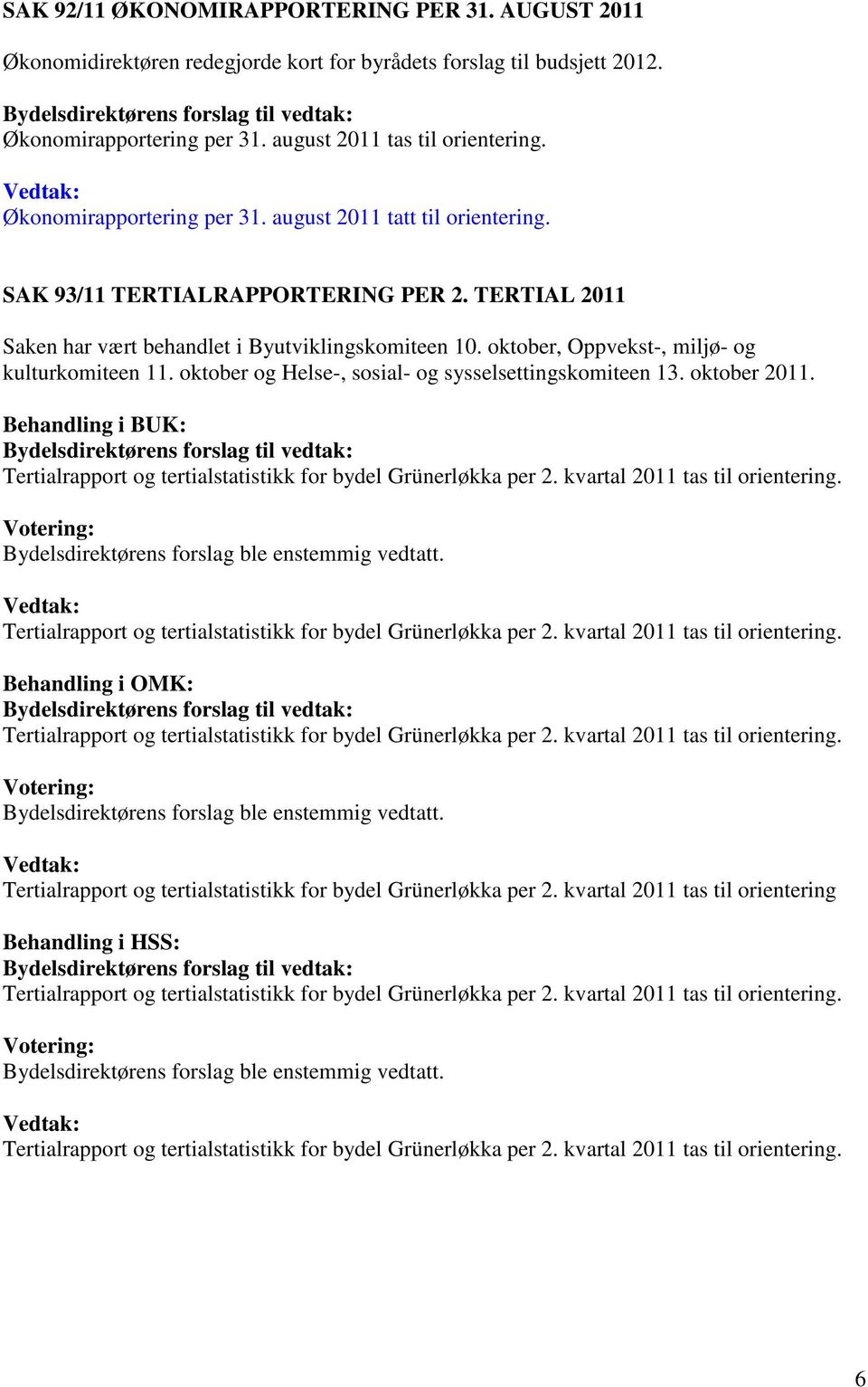 oktober, Oppvekst-, miljø- og kulturkomiteen 11. oktober og Helse-, sosial- og sysselsettingskomiteen 13. oktober 2011.