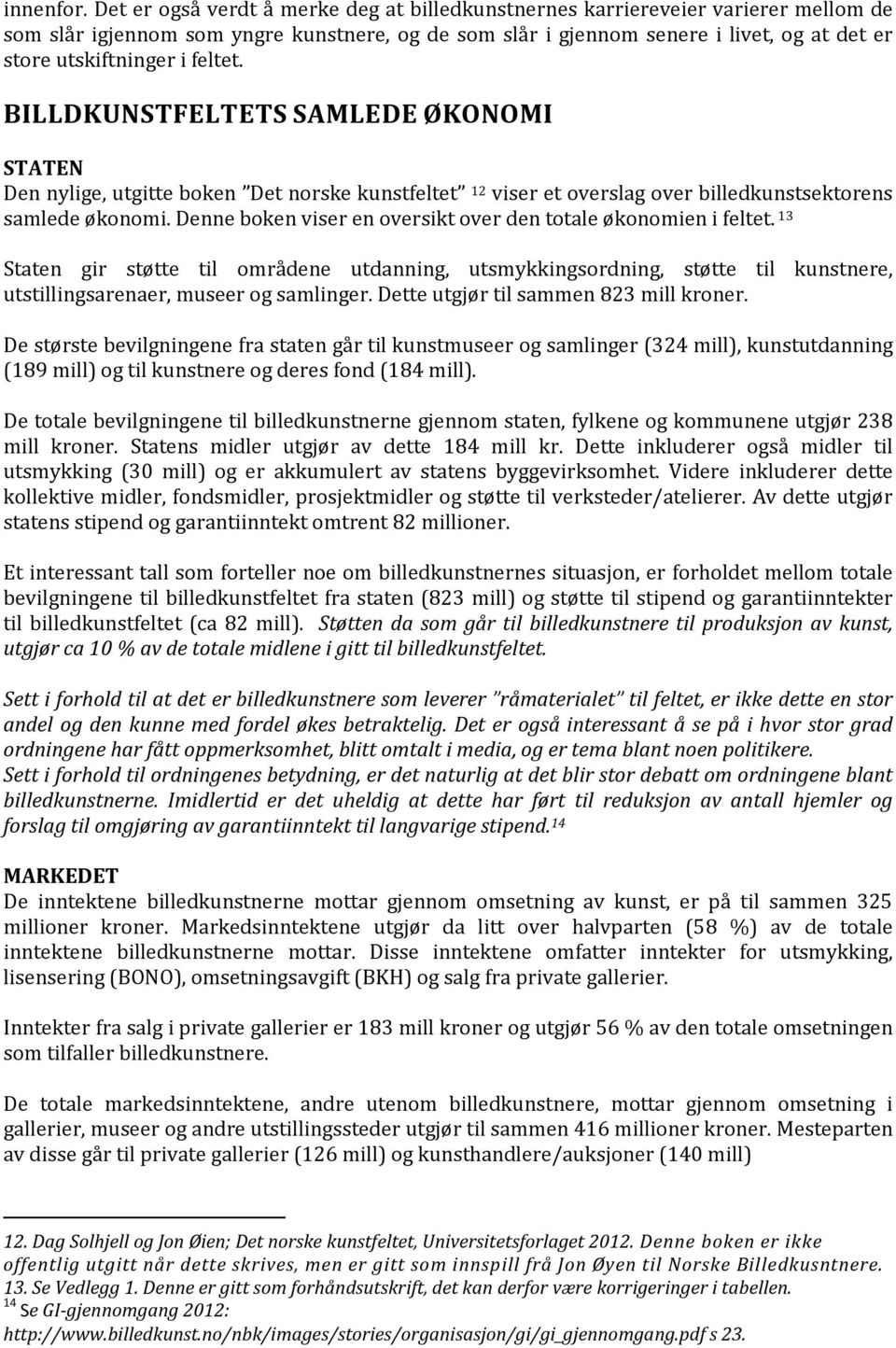 feltet. BILLDKUNSTFELTETS SAMLEDE ØKONOMI STATEN Den nylige, utgitte boken Det norske kunstfeltet 12 viser et overslag over billedkunstsektorens samlede økonomi.