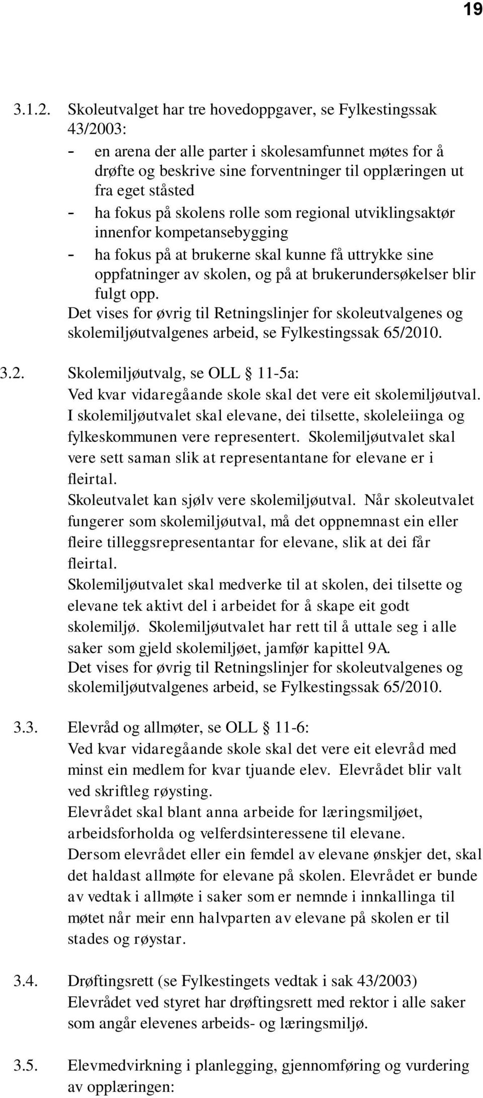 fokus på skolens rolle som regional utviklingsaktør innenfor kompetansebygging - ha fokus på at brukerne skal kunne få uttrykke sine oppfatninger av skolen, og på at brukerundersøkelser blir fulgt