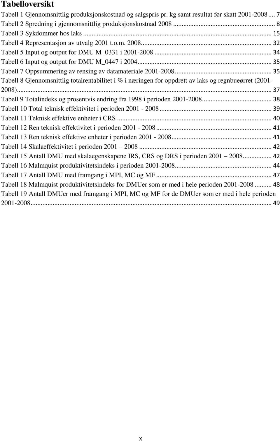 .. 35 Tabell 7 Oppsummering av rensing av datamateriale 2001-2008... 35 Tabell 8 Gjennomsnittlig totalrentabilitet i % i næringen for oppdrett av laks og regnbueørret (2001-2008).