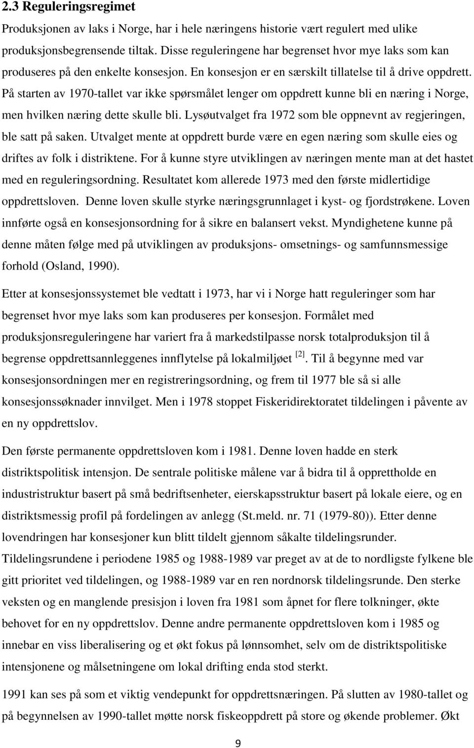 På starten av 1970-tallet var ikke spørsmålet lenger om oppdrett kunne bli en næring i Norge, men hvilken næring dette skulle bli.