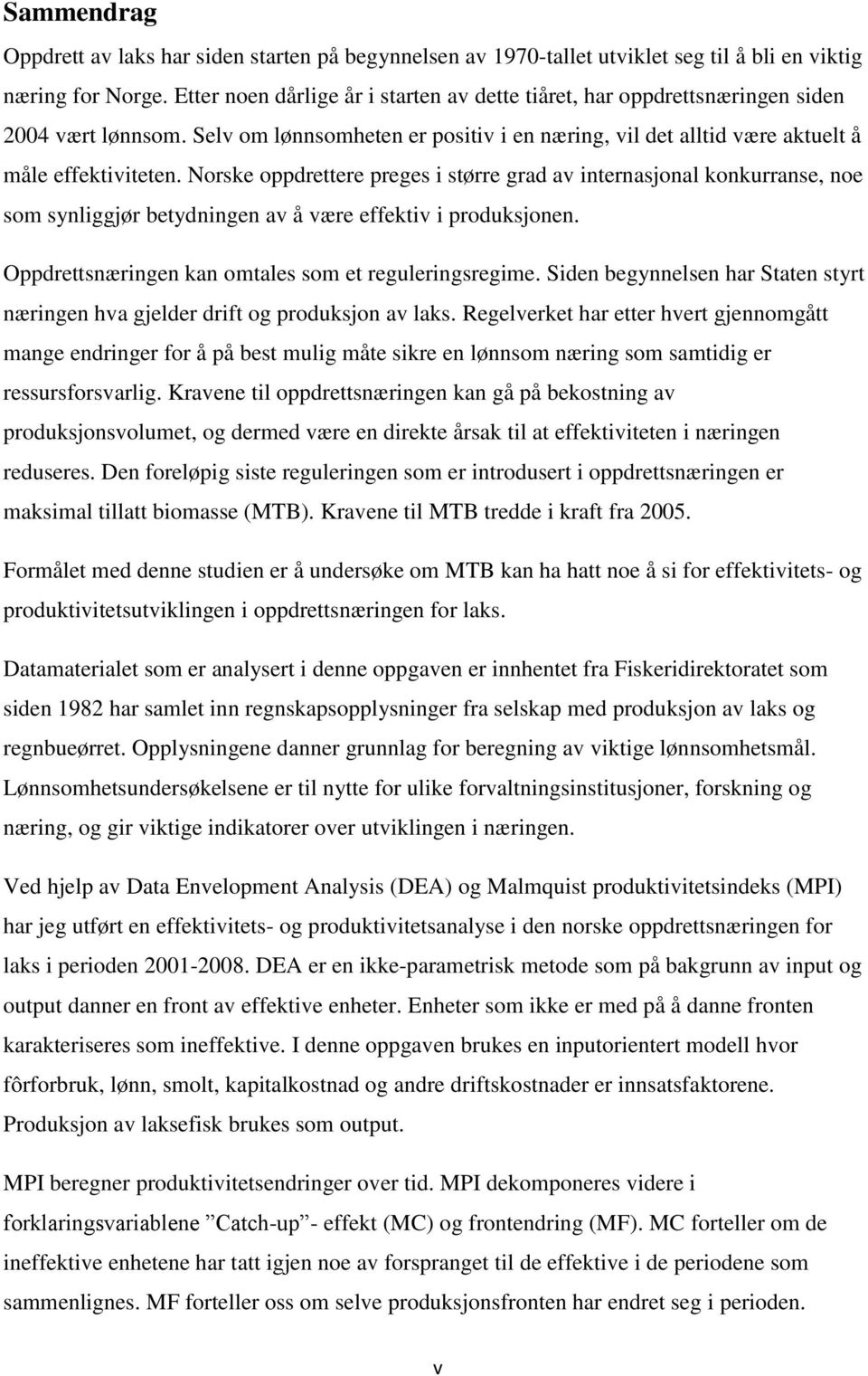 Norske oppdrettere preges i større grad av internasjonal konkurranse, noe som synliggjør betydningen av å være effektiv i produksjonen. Oppdrettsnæringen kan omtales som et reguleringsregime.