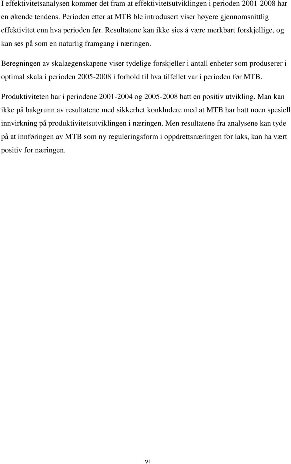 Resultatene kan ikke sies å være merkbart forskjellige, og kan ses på som en naturlig framgang i næringen.