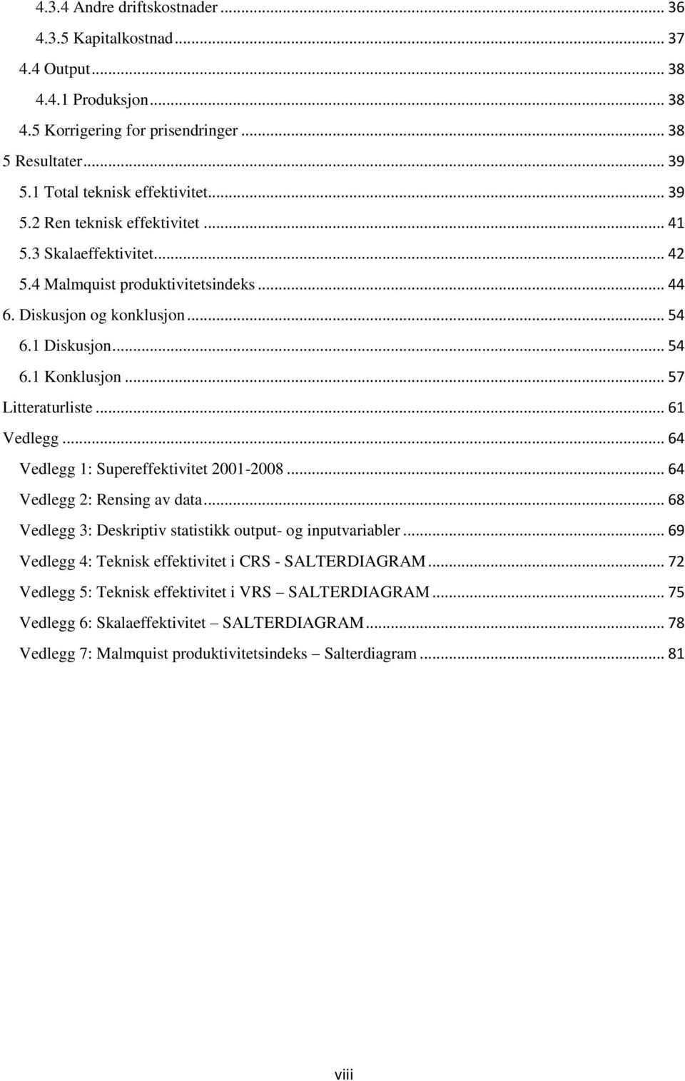 .. 64 Vedlegg 1: Supereffektivitet 2001-2008... 64 Vedlegg 2: Rensing av data... 68 Vedlegg 3: Deskriptiv statistikk output- og inputvariabler.