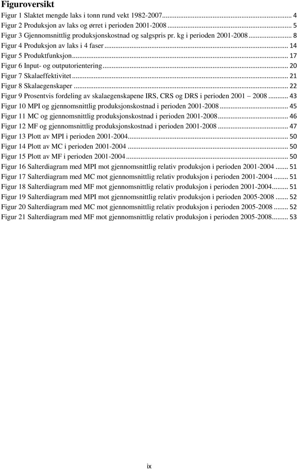 .. 22 Figur 9 Prosentvis fordeling av skalaegenskapene IRS, CRS og DRS i perioden 2001 2008... 43 Figur 10 MPI og gjennomsnittlig produksjonskostnad i perioden 2001-2008.